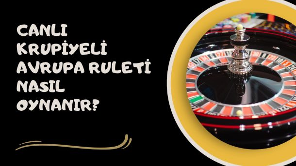 Canlı Krupiyeli Avrupa Ruleti Nasıl Oynanır